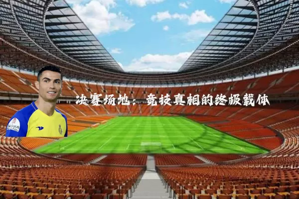 决赛场地:竞技真相的终极载体