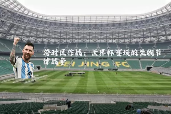 跨时区作战：世界杯赛场的生物节律战争