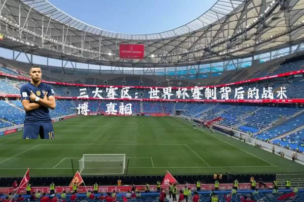 三大赛区:世界杯赛制背后的战术博弈真相