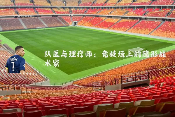 队医与理疗师：竞技场上的隐形战术家
